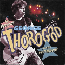  GeGeorge Thorogood And The Destroyers  ‎– The Baddest Of George Thorogood And The Destroyers 
